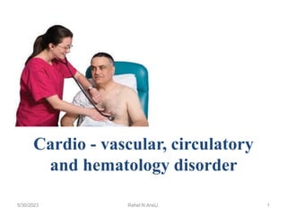 Cardio - vascular, circulatory
and hematology disorder
5/30/2023 Rahel N.ArsiU. 1
 