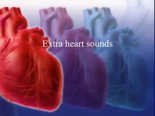 Extra heart sounds
 