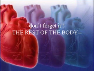 don’t forget it!!
THE REST OF THE BODY--
 