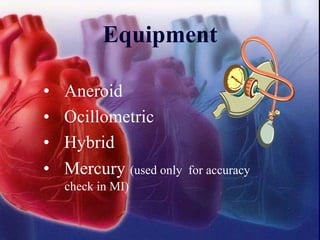 Equipment
• Aneroid
• Ocillometric
• Hybrid
• Mercury (used only for accuracy
check in MI)
 