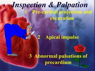 99
Inspection & Palpation
1 Pre-cardial projection and
excavation
2 Apical impulse
3 Abnormal pulsations of
precardium
 
