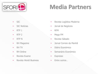 •   SIC                      •   Revista Logística Moderna
•   SIC Notícias             •   Jornal de Negócios
•   RTP 1                    •   RFM
•   RTP 2                    •   Mega FM
•   RTP N                    •   Revista Sábado
•   RH Magazine              •   Jornal Correio da Manhã
•   RH TV                    •   Diário Económico
•   RH Online                •   Semanário Económico
•   Revista Exame            •   Expresso
•   Revista World Business   •   Entre outros…




                                                             31
 