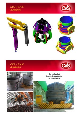 CVS - E.A.F.
Auxiliaries




CVS - E.A.F.
Auxiliaries

                 Scrap Bucket
               BucketTransfer Car
                 Orange Grabs
 
