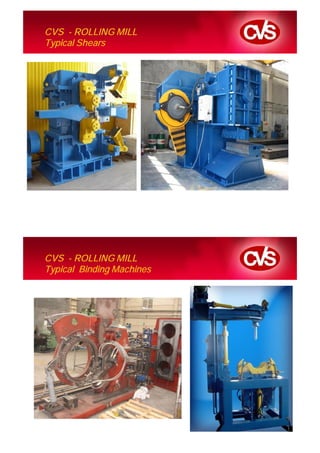 CVS - ROLLING MILL
Typical Shears




CVS - ROLLING MILL
Typical Binding Machines
 