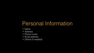Personal Information
• Name
• Address
• Phone numer
• Email address
• Others (if needed)
 