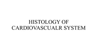 HISTOLOGY OF
CARDIOVASCUALR SYSTEM
 