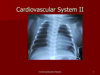 Cardiovascular System II




        Continuing Education Modules   1
 
