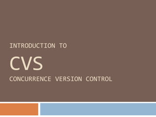 INTRODUCTION TO  CVS CONCURRENCE VERSION CONTROL 