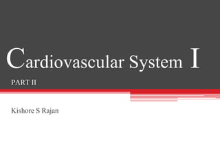 Cardiovascular System I
PART II
Kishore S Rajan
 