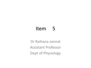 Item 5
Dr Raihana zannat
Assistant Professor
Dept of Physiology
 