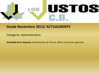 Desde Noviembre 2013/ ACTUALMENTE 
Categoría: Administrativo. 
Actividad de la empresa: Movimientos de Tierras, Obras y Servicios agrícolas. 
 