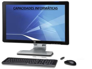 CAPACIDADES INFORMÁTICAS 
 