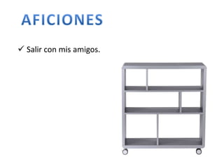  Salir con mis amigos. 
 