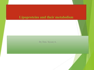 Lipoproteins and their metabolism
By Don. Siyum A.
 