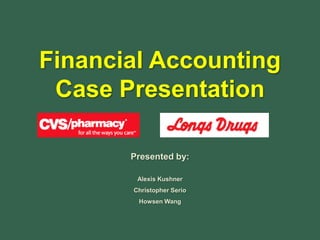 Financial AccountingCase Presentation Presented by: Alexis Kushner Christopher Serio Howsen Wang 