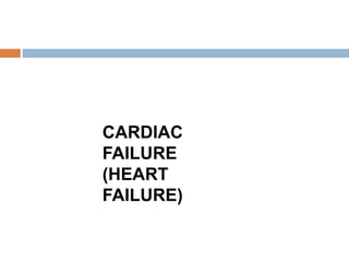 CARDIAC
FAILURE
(HEART
FAILURE)
 