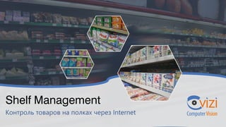 Контроль товаров на полках через Internet
Shelf Management
 