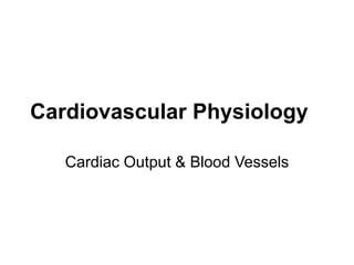 Cardiovascular Physiology
Cardiac Output & Blood Vessels
 