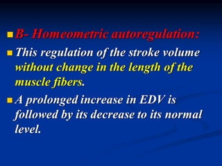 ◼B- Homeometric autoregulation:
◼ This regulation of the stroke volume
without change in the length of the
muscle fibers.
◼ A prolonged increase in EDV is
followed by its decrease to its normal
level.
 