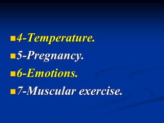 ◼4-Temperature.
◼5-Pregnancy.
◼6-Emotions.
◼7-Muscular exercise.
 