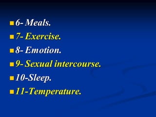 ◼6- Meals.
◼7- Exercise.
◼8- Emotion.
◼9- Sexual intercourse.
◼10-Sleep.
◼11-Temperature.
 