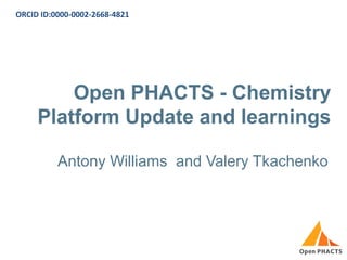 Open PHACTS - Chemistry
Platform Update and learnings
Antony Williams and Valery Tkachenko
ORCID ID:0000-0002-2668-4821
 