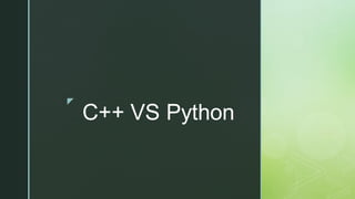 z
C++ VS Python
 