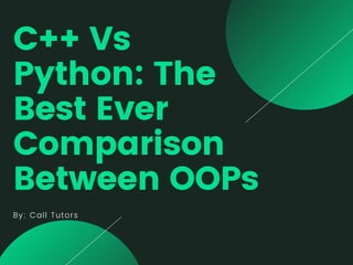 C++ Vs
Python: The
Best Ever
Comparison
Between OOPs
By: Call Tutors
 