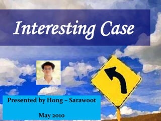 Interesting Case Presented by Hong – Sarawoot May 2010 