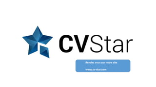 Rendez vous sur notre site
www.cv-star.com
 
