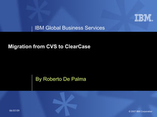 Migration from CVS to ClearCase By Roberto De Palma 