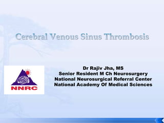 1
Dr Rajiv Jha, MS
Senior Resident M Ch Neurosurgery
National Neurosurgical Referral Center
National Academy Of Medical Sciences
 