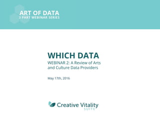 WHICH DATA
WEBINAR 2: A Review of Arts
and Culture Data Providers
May 17th, 2016
 