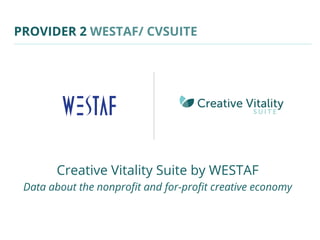 PROVIDER 2 WESTAF/ CVSUITE
Creative Vitality Suite by WESTAF
Data about the nonprofit and for-profit creative economy
 