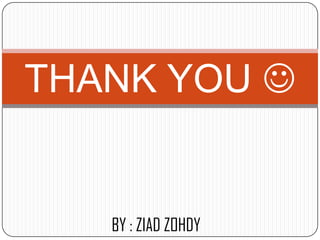BY : ZIAD ZOHDY
THANK YOU 
 
