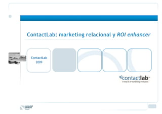 ContactLab: marketing relacional y ROI enhancer



 ContactLab
    2009
 