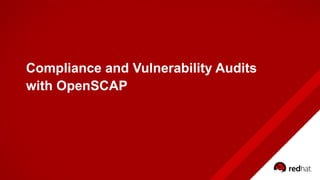 Compliance and Vulnerability Audits
with OpenSCAP
 