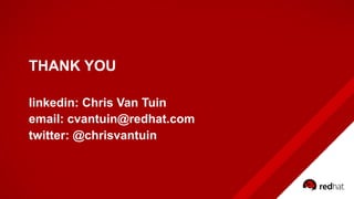 THANK YOU
linkedin: Chris Van Tuin
email: cvantuin@redhat.com
twitter: @chrisvantuin
 