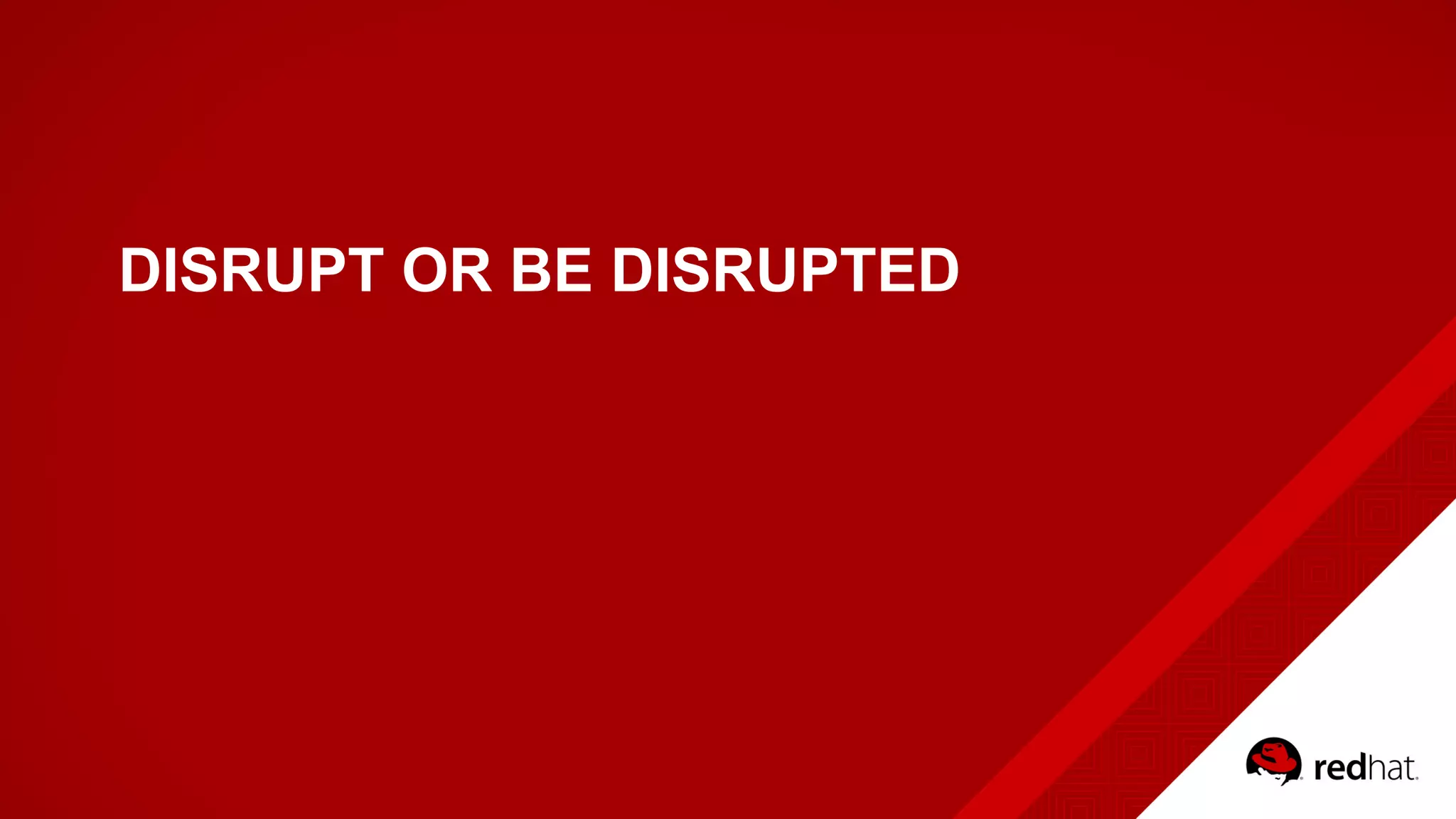 DISRUPT OR BE DISRUPTED
 