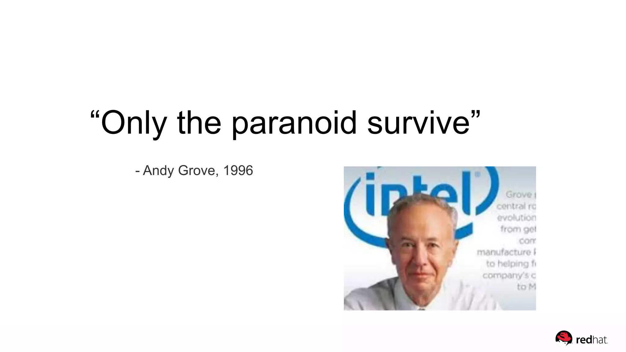 “Only the paranoid survive”
- Andy Grove, 1996
 