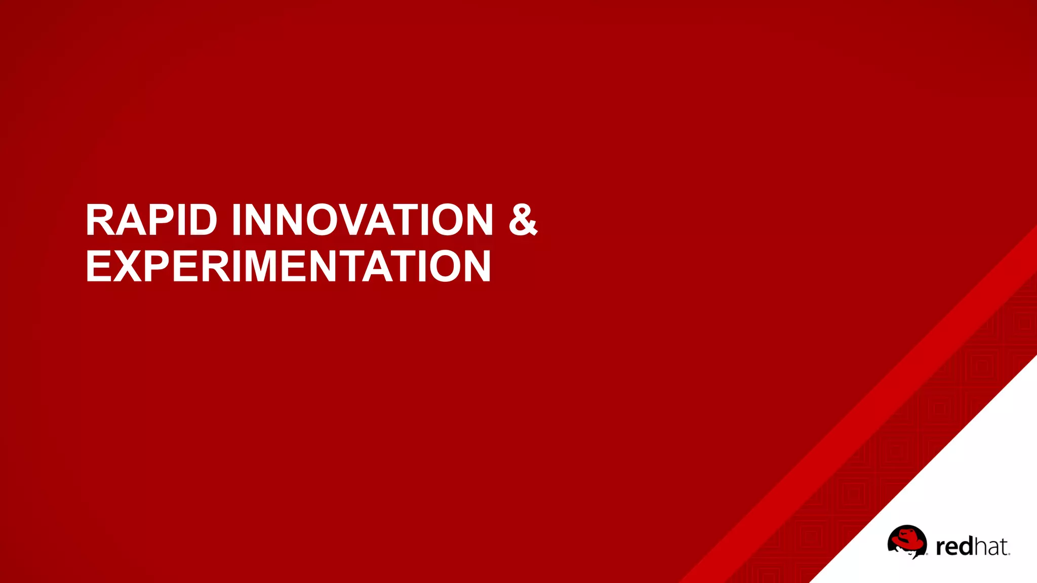 RAPID INNOVATION &
EXPERIMENTATION
 