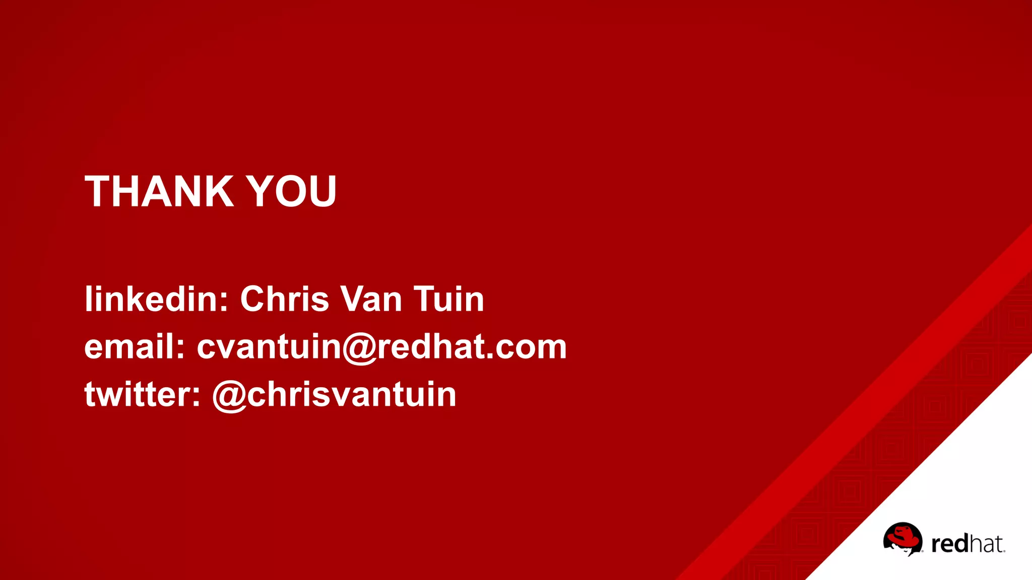 THANK YOU
linkedin: Chris Van Tuin
email: cvantuin@redhat.com
twitter: @chrisvantuin
 