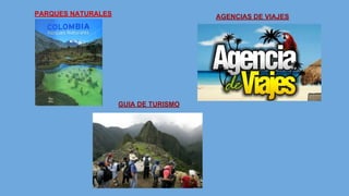 PARQUES NATURALES AGENCIAS DE VIAJES 
GUIA DE TURISMO 

