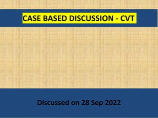 CASE BASED DISCUSSION - CVT
Discussed on 28 Sep 2022
 