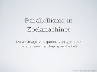 P arallellisme in Zoekmachines ,[object Object],1 Frederik Galle & Robin Ramael 