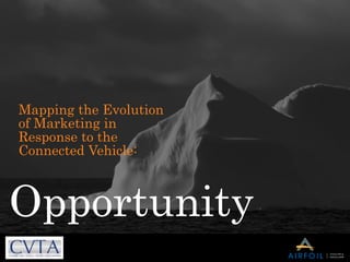 Opportunity
Mapping the Evolution
of Marketing in
Response to the
Connected Vehicle:
 