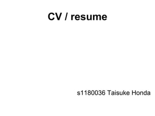 CV / resume
s1180036 Taisuke Honda
 