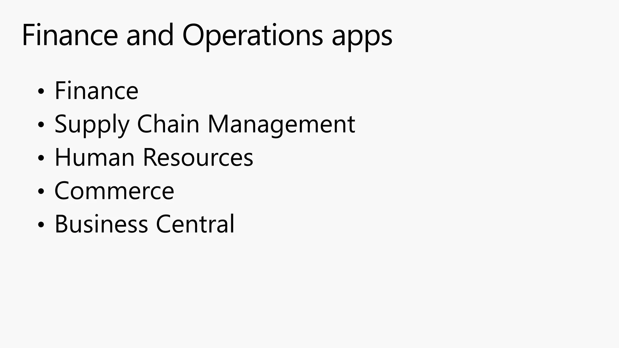 Finance and Operations apps
• Finance
• Supply Chain Management
• Human Resources
• Commerce
• Business Central
 