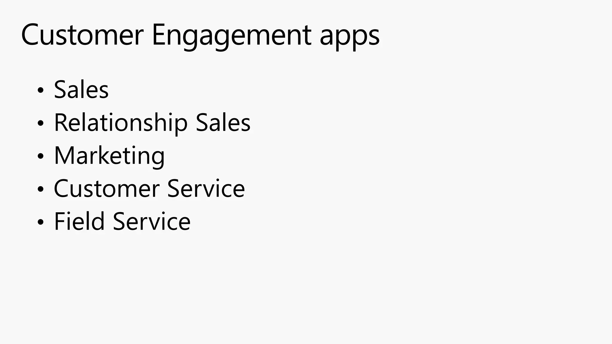 Customer Engagement apps
• Sales
• Relationship Sales
• Marketing
• Customer Service
• Field Service
 