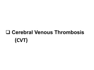  Cerebral Venous Thrombosis
(CVT)
 